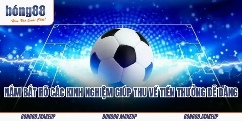 Nắm bắt rõ các kinh nghiệm giúp thu về tiền thưởng dễ dàng hơn