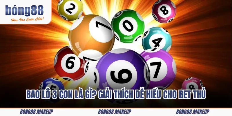 Bao lô 3 con là gì? Giải thích dễ hiểu cho bet thủ