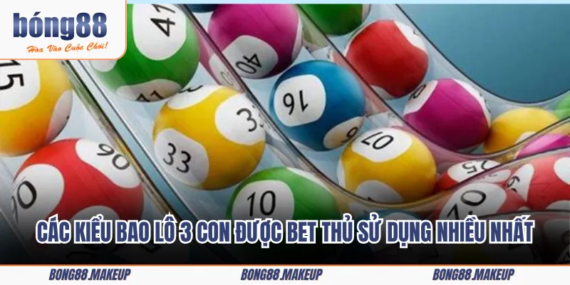Các kiểu bao lô 3 con được bet thủ sử dụng nhiều nhất