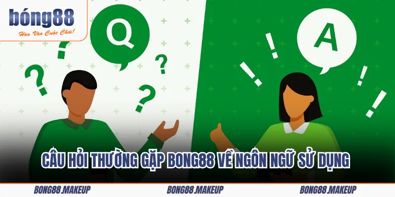 Câu hỏi thường gặp BONG88 về ngôn ngữ sử dụng