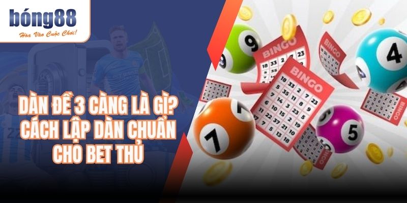 Dàn Đề 3 Càng Là Gì? Cách Lập Dàn Chuẩn Cho Bet Thủ