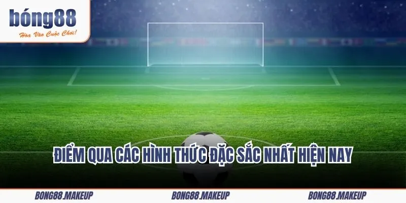 Điểm qua các hình thức đặc sắc nhất hiện nay để hội viên luôn chủ động