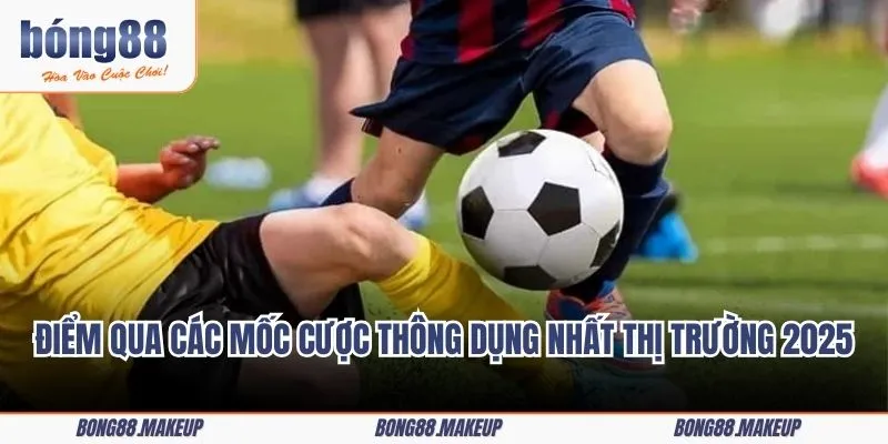 Điểm qua các mốc cược thông dụng, được lựa chọn nhiều nhất thị trường 2025