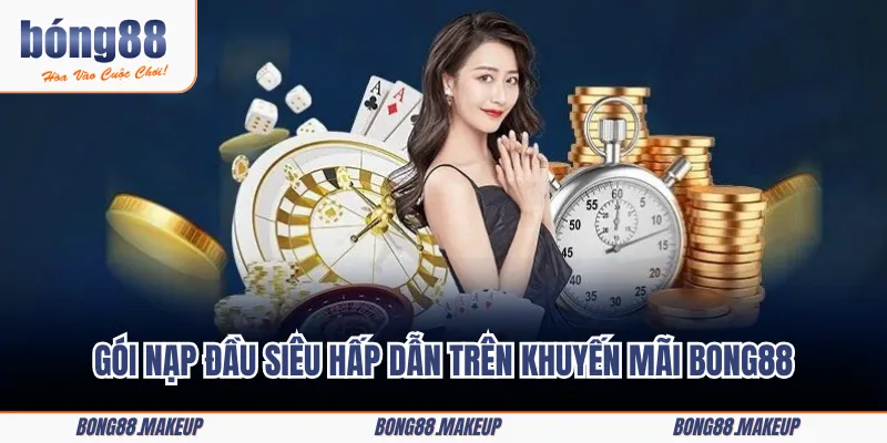 Gói nạp đầu siêu hấp dẫn trên khuyến mãi BONG88