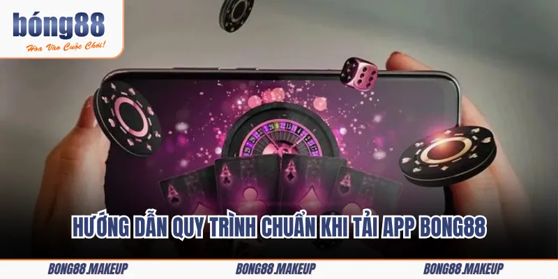 Hướng dẫn quy trình chuẩn khi tải app BONG88