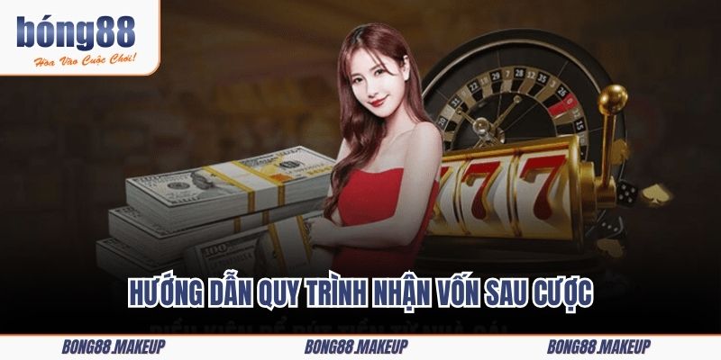 Hướng dẫn quy trình nhận vốn sau cược