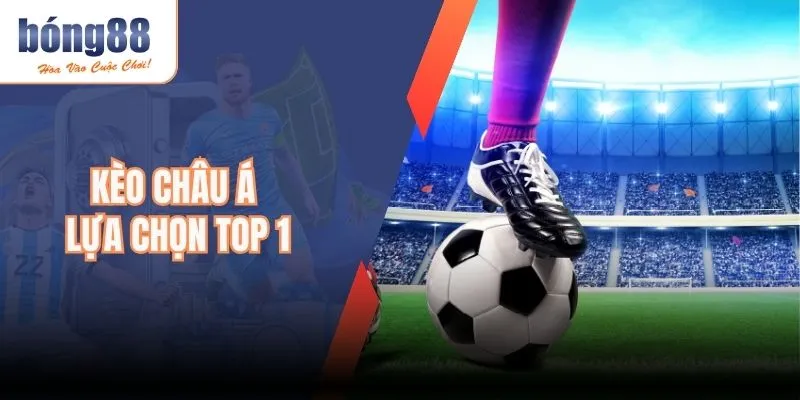 Kèo Châu Á – Lựa Chọn Top 1 Trong Cộng Đồng Cược Thủ