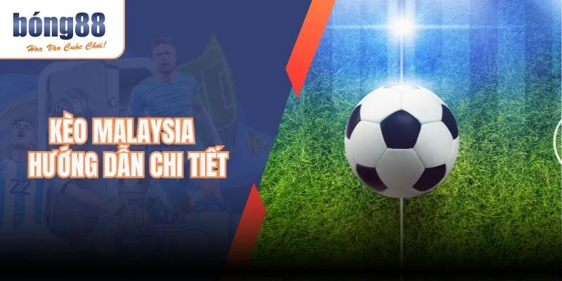 Kèo Malaysia – Hướng Dẫn Chi Tiết Về Odds Top 1 Thị Trường