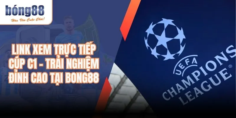 Link Xem Trực Tiếp Cúp C1 - Trải Nghiệm Đỉnh Cao Tại Bong88