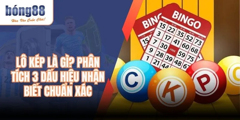 Lô Kép Là Gì? Phân Tích 3 Dấu Hiệu Nhận Biết Chuẩn Xác