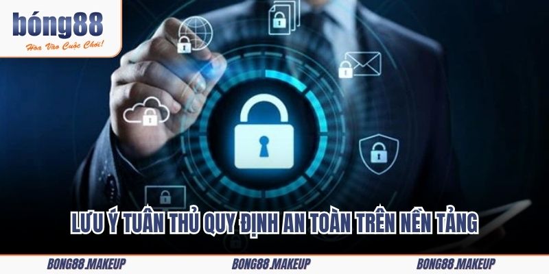 Lưu ý tuân thủ quy định an toàn trên nền tảng