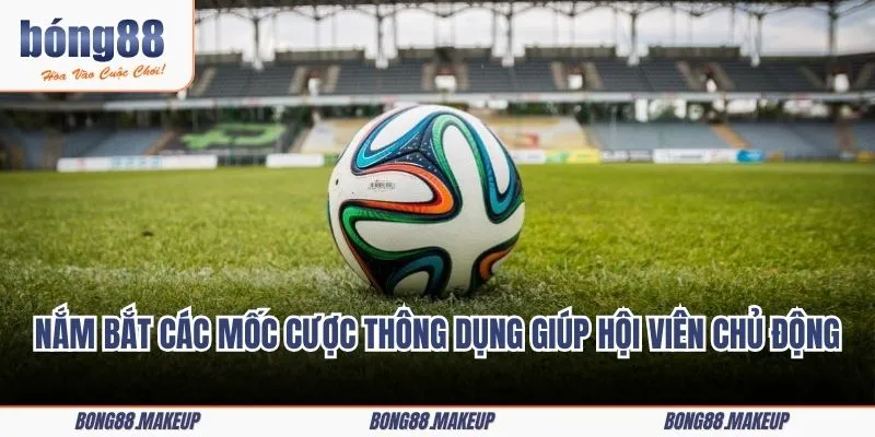 Nắm bắt các mốc cược thông dụng giúp hội viên chủ động khi đầu tư