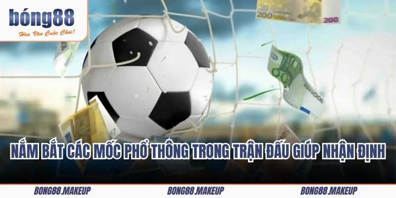 Nắm bắt các mốc phổ thông trong trận đấu giúp nhận định chuẩn xác