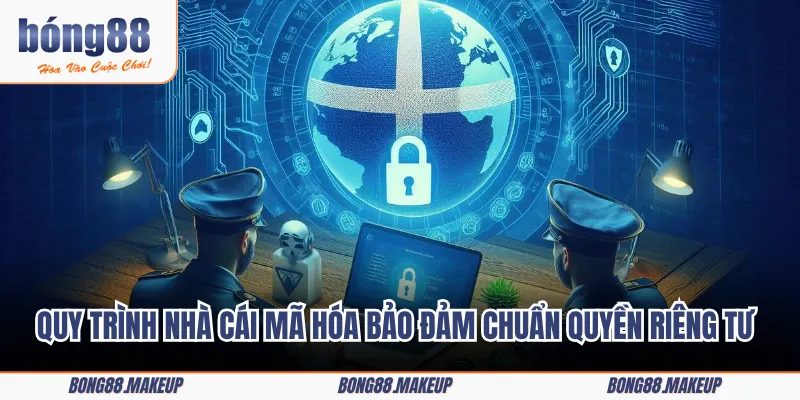 Quy trình nhà cái mã hóa bảo đảm chuẩn quyền riêng tư