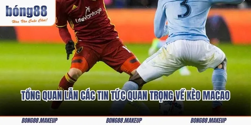 Tổng quan lẫn các tin tức quan trọng cần nắm bắt về kèo Macao